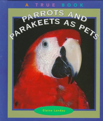 Parrots and Parakeets As Pets (True Books: Animals) (9780516203850) by Landau, Elaine