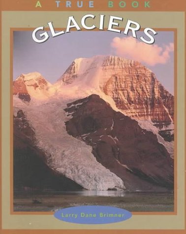 Glaciers (True Books: Earth Science) (9780516206707) by Brimner, Larry Dane