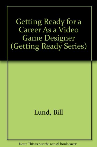 Getting Ready for a Career As a Video Game Designer (Getting Ready Series) (9780516209128) by Lund, Bill