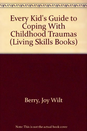 Every Kid's Guide to Coping With Childhood Traumas (Living Skills Books) (9780516214269) by Berry, Joy Wilt