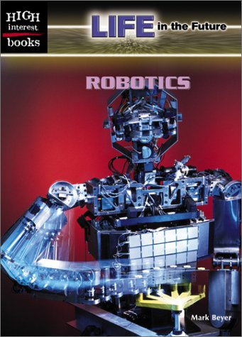 Beispielbild fr Robotics (Life in the Future) zum Verkauf von Wonder Book