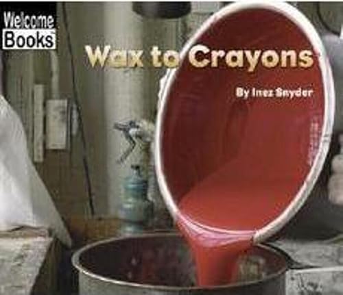 Beispielbild fr Wax to Crayons (Welcome Books: How Things Are Made) zum Verkauf von Better World Books