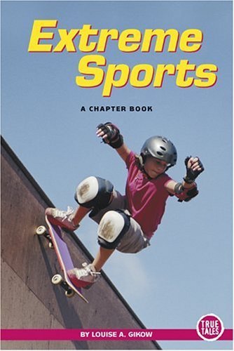 Extreme Sports (True Tales: A Chapter Book) - Louise A. Gikow