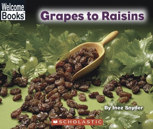 Grapes To Raisins (Welcome Books: How Things Are Made) - Snyder, Inez