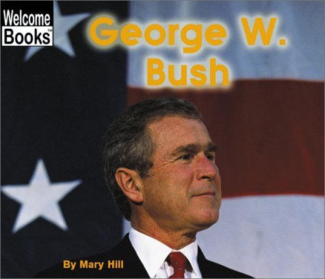 George W. Bush (Welcome Books) (9780516258645) by Hill, Mary