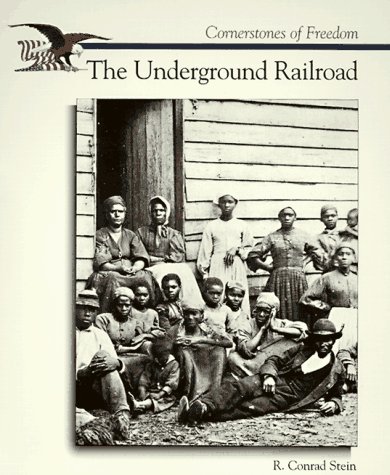 The Underground Railroad (Cornerstones of Freedom) (9780516261409) by Stein, R. Conrad; Stein, Contrad R.