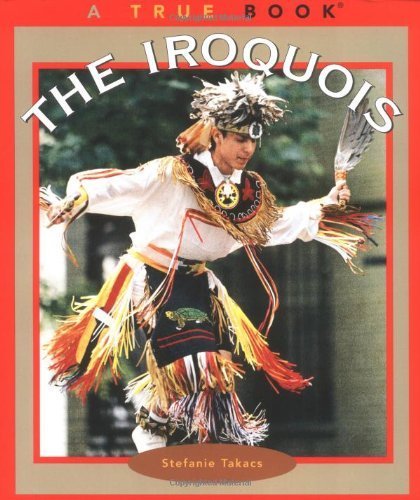 The Iroquois (True Books) (9780516278247) by Takacs, Stefanie