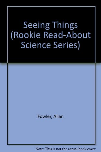 Seeing Things (Rookie Read-About Science Series) - Allan Fowler