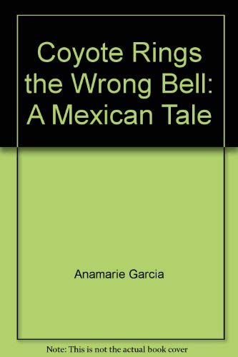 Coyote Rings the Wrong Bell: A Mexican Tale (Adventures in Storytelling Series) (9780516451367) by Garcia, Anamarie; Mora, Francisco X.