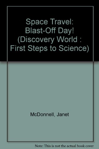 Space Travel: Blast-Off Day! (DISCOVERY WORLD : FIRST STEPS TO SCIENCE) (9780516481128) by McDonnell, Janet; Child's World (Firm)