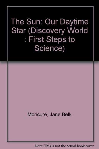 The Sun: Our Daytime Star (Discovery World : First Steps to Science) (9780516481227) by Moncure, Jane Belk; Child's World (Firm)