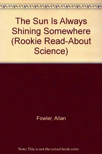 The Sun Is Always Shining Somewhere (Rookie Read-About Science) (9780516494661) by Fowler, Allan