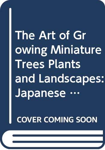 Imagen de archivo de The Art of Growing Miniature Trees, Plants and Landscapes: Japanese Bonsai and Bonkei Adapted to American Conditions a la venta por HPB-Ruby