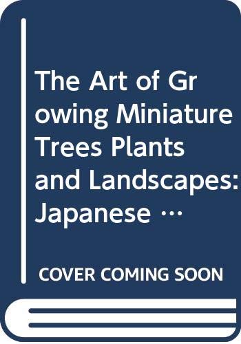 Stock image for The Art of Growing Miniature Trees, Plants and Landscapes: Japanese Bonsai and Bonkei Adapted to American Conditions for sale by HPB-Ruby