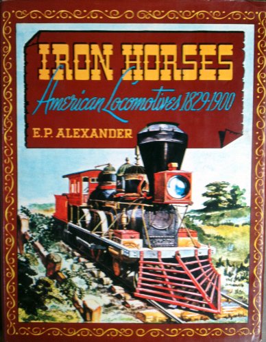 Imagen de archivo de Iron Horses: American Locomotives 1829-1900 a la venta por Bookmarc's