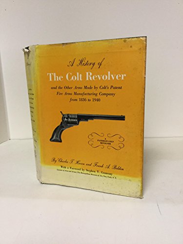 A History of The Colt Revolver and the Other Arms Made by Colts Patent Fire Arms Manufacturing Co...