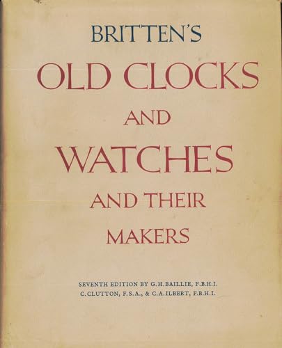 Imagen de archivo de Britten's old clocks and watches and their makers; a historical and descriptive account of the different styles of clocks and watches of the past in England and abroad containing a list of nearly fourteen thousand makers. a la venta por Sequitur Books