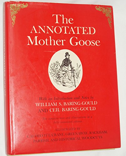 The Annotated Mother Goose; Nursery Rhymes Old and New, Arranged and Explained By William S. Bari...