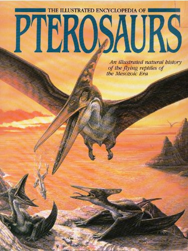 The Illustrated Encyclopedia of Pterosaurs: An illustrated natural history of the flying reptiles of the Mesozoic Era - Peter Wellnhofer