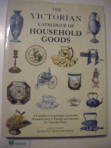 Beispielbild fr Victorian Catalogue of Household Goods: A Complete Compendium of over Five Thousand Items to Furnish and Decorate the Victorian Home zum Verkauf von WorldofBooks