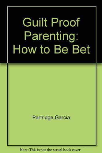 9780517057377: Guilt Proof Parenting: How to Be Bet