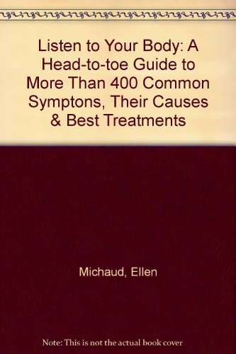 Listen to Your Body: A Head-to-Toe Guide to More Than 400 Common Symptons, Their Causes & Best Treatm ents (9780517076569) by Michaud, Ellen