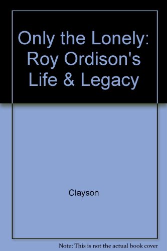 Only the Lonely: Roy Ordison's Life & Legacy (9780517078198) by Clayson, Alan