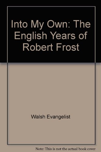 9780517079522: Into My Own: The English Years of Robert Frost by Walsh, Evangelist John