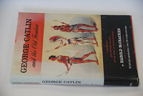 Imagen de archivo de George Catlin and The Old Frontier: A Biography and Picture Gallery of the Dean of Indian Painters a la venta por HPB-Diamond