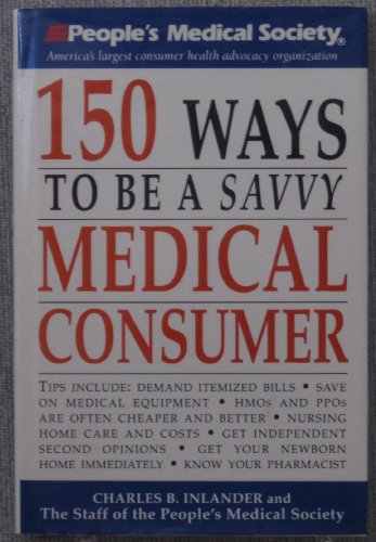 Stock image for People's Medical Society: 150 Ways to be a Savvy Medical Consumer (A People's Medical Society Book) for sale by Wonder Book