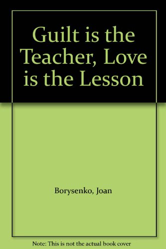 Guilt is the Teacher, Love is the Lesson (9780517092118) by Borysenko, Joan