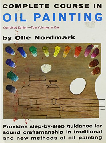 Complete Course in Oil Painting: Provides Step-By-Step Guidance For Sound Craftsmanship in Tradit...