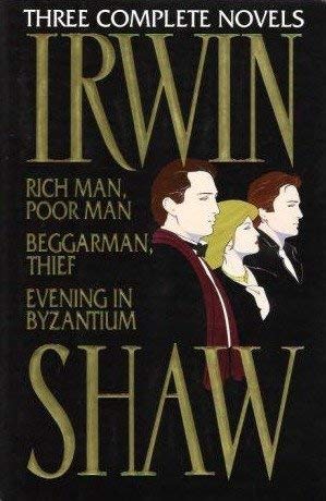 Stock image for Irwin Shaw : Three Complete Novels: Rich Man, Poor Man - Beggarman, Thief - Evening in Byzantium for sale by Better World Books