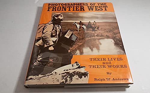 Photographers of the Frontier West: Their Lives and Works 1875-1915