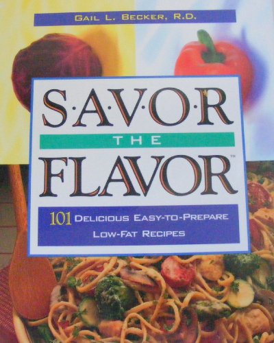 Imagen de archivo de Savor the Flavor: 101 Delicious Easy-To-Prepare Low-Fat Recipes a la venta por Mountain Books