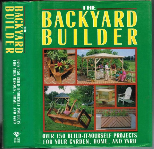 Beispielbild fr The Backyard Builder : Over 150 Build-It-Yourself Projects for Your Garden, Home and Yard zum Verkauf von Better World Books: West