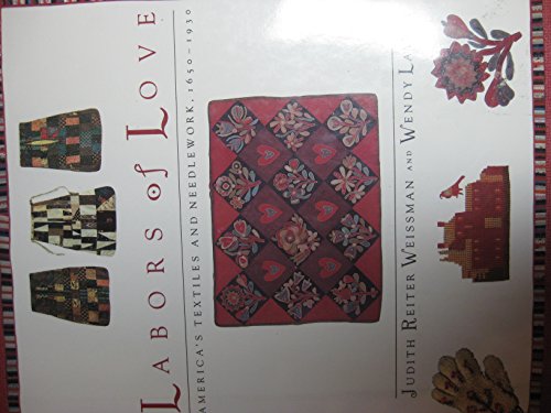Imagen de archivo de Labors of Love : America's Textiles and Needlework, 1650-1930 by Wendy Lavitt and Judith R. Weissman (1994, Hardcover) : Wendy Lavitt. a la venta por Streamside Books