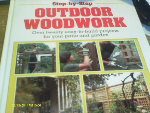 9780517102572: Step-By-Step Outdoor Woodwork : Over Twenty Easy-To-Build Projects for Your Patio and Garden