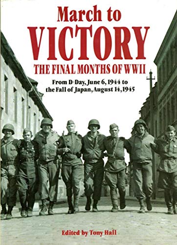 March to Victory - the Final Months of World War II: From D-Day, June 6, 1944 to the Fall of Japa...