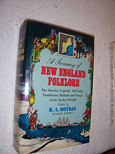 A Treasury Of New England Folklore: Stories, Ballads, And Traditions Of Yankee Folk.