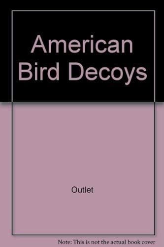 Stock image for American Bird Decoys: The Authoritative Story of Our Classic Bird Decoys and their Colorful Makers for sale by Sutton Books