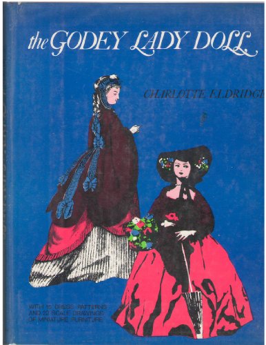 The Godey Lady Doll: The Story of Her Creation with Patterns for Dresses and Doll Furniture