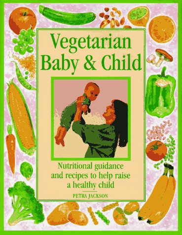 Imagen de archivo de Vegetarian Baby & Child: Recipes and Practical Advice for Raising a Healthy Child a la venta por HPB-Diamond