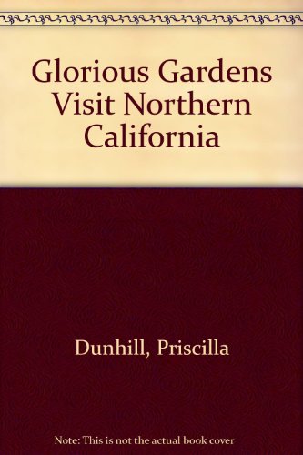 Glorious Gardens Visit Northern California (9780517126950) by Dunhill, Priscilla