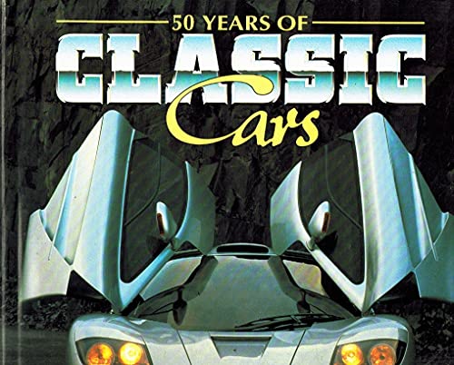 9780517140536: 50 Years of Classic Cars: A Celebration of the World's Greatest Motor Cars