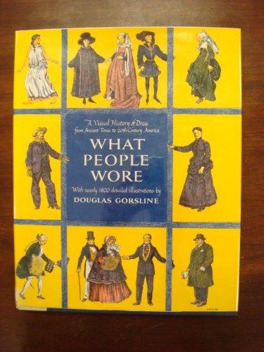 WHAT PEOPLE WORE: A Visual History of Dress From Ancient Times to Twentieth-Century America
