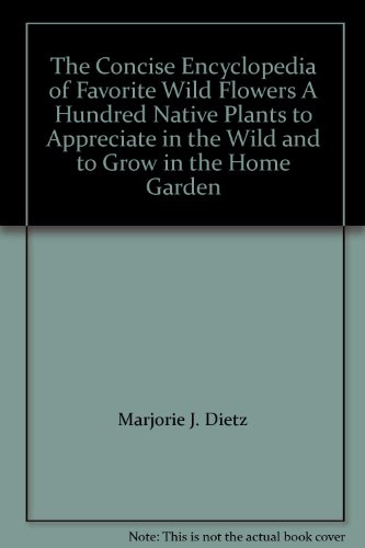 Beispielbild fr The Concise Encyclopedia of Favorite Wild Flowers: A Hundred Native Plants to Appreciate in the Wild and to Grow in the Home Garden zum Verkauf von Better World Books