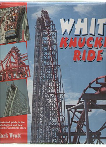 9780517159453: White Knuckle Ride: The Illustrated Guide to the World's Biggest and Best Roller Coaster and Thrill Rides
