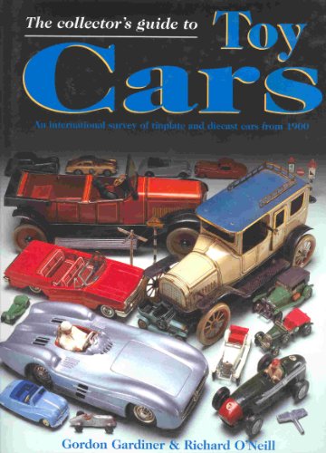 The Collector's Guide to Toy Cars: An International Survey of Tinplate and Diecast Cars from 1990 (9780517159774) by Gardiner, Gordon; O'Neill, Richard