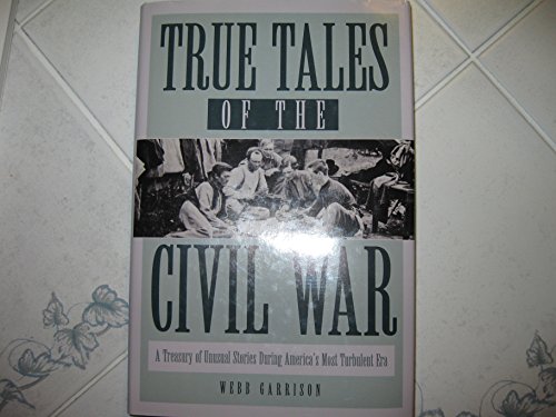 Imagen de archivo de True Tales of the Civil War: A Treasury of Unusual Stories During America's Most Turbulent Era a la venta por Wonder Book